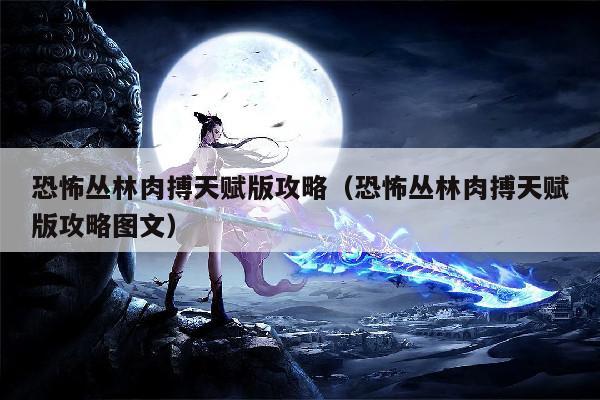 恐怖丛林肉搏天赋版攻略（恐怖丛林肉搏天赋版攻略图文）