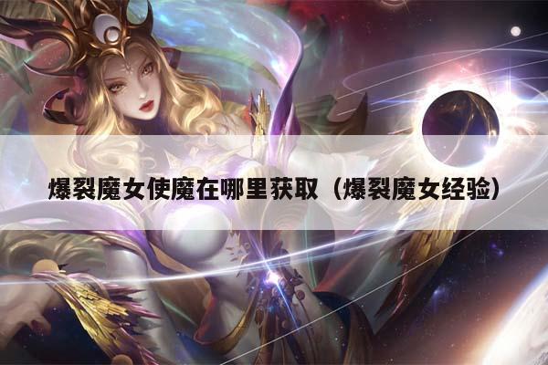 爆裂魔女使魔在哪里获取（爆裂魔女经验）